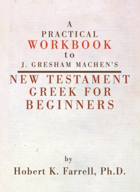 A Practical Workbook to J. Gresham Machens New Testament Greek for Beginners