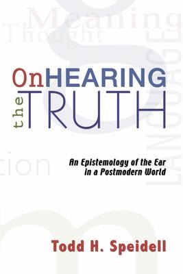 On Hearing the Truth: An Epistemology of the Ear in a Postmodern World