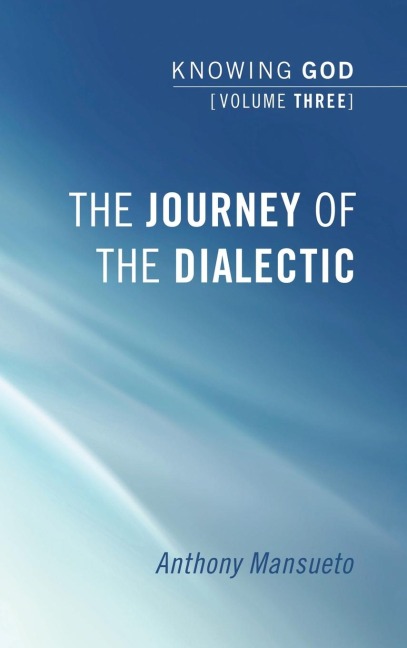 The Journey of the Dialectic: Knowing God, Volume 3