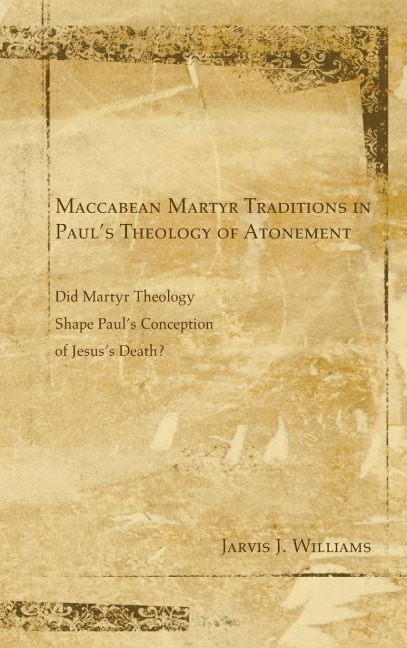Maccabean Martyr Traditions in Pauls Theology of Atonement