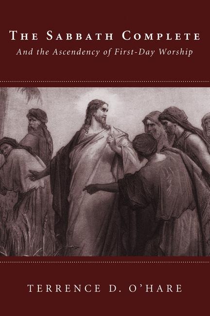The Sabbath Complete: And the Ascendency of First-Day Worship