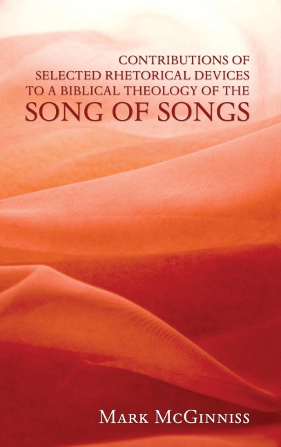 Contributions of Selected Rhetorical Devices to a Biblical Theology of The Song of Songs
