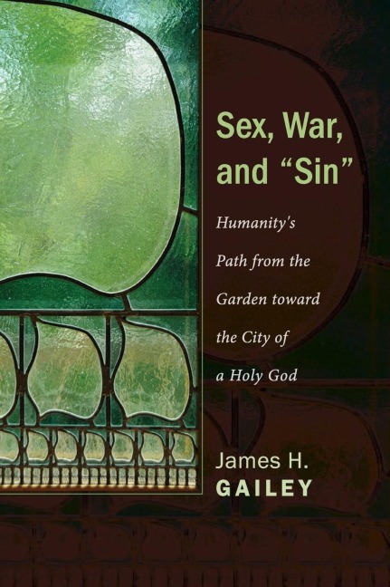 Sex, War, and Sin Humanity's Path from the Garden Toward the City of a Holy God