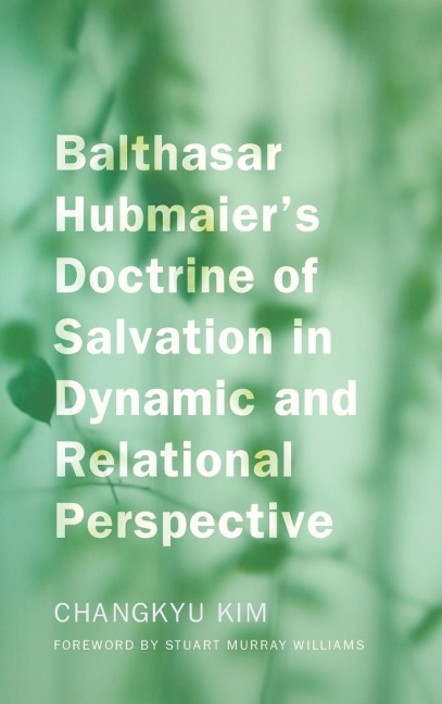 Balthasar Hubmaiers Doctrine of Salvation in Dynamic and Relational Perspective