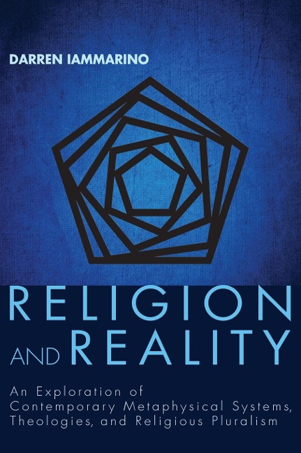 Religion and Reality: An Exploration of Contemporary Metaphysical Systems, Theologies, and Religious Pluralism