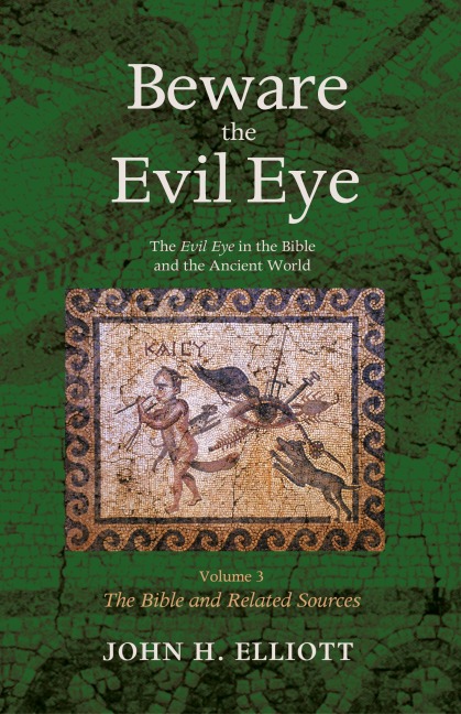 Beware the Evil Eye Volume 3: The Evil Eye in the Bible and the Ancient World--The Bible and Related Sources
