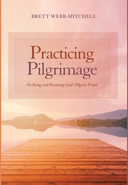 Practicing Pilgrimage: On Being and Becoming Gods Pilgrim People