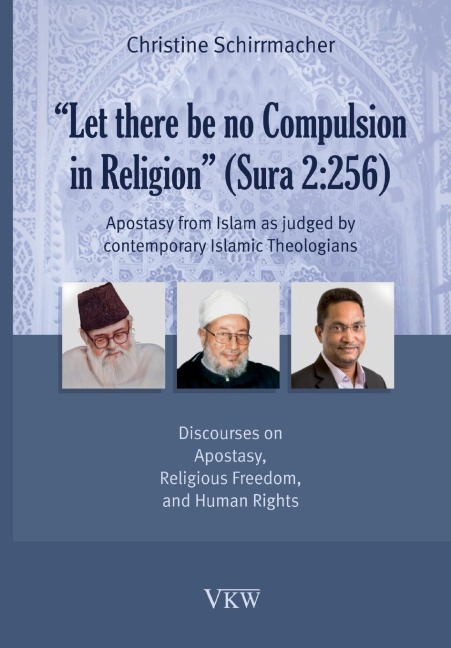 Let There Be No Compulsion in Religion (Sura 2: 256: Apostasy from Islam as Judged by Contemporary Islamic Theologians: Discourses on Apostasy, Religi