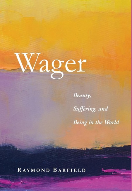 Wager: Beauty, Suffering, and Being in the World