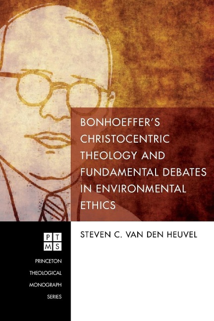 Bonhoeffers Christocentric Theology and Fundamental Debates in Environmental Ethics