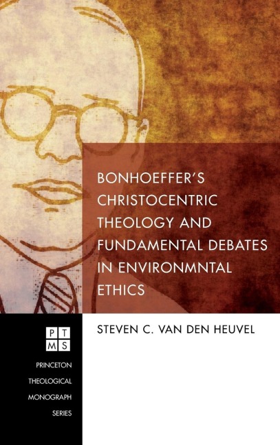 Bonhoeffers Christocentric Theology and Fundamental Debates in Environmental Ethics