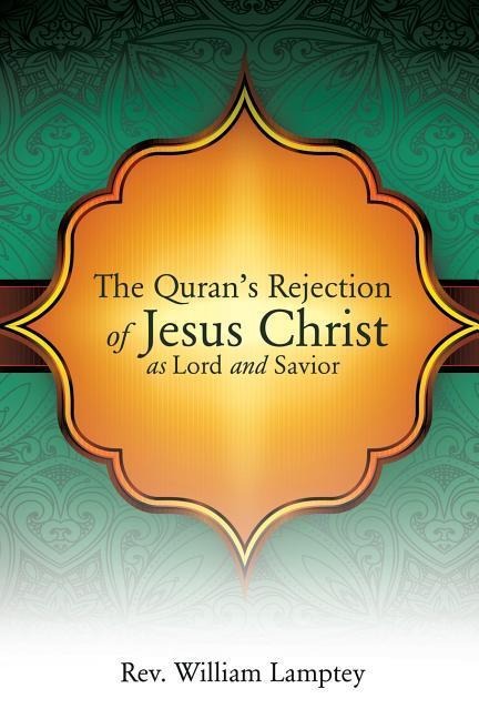 The Qurans Rejection of Jesus Christ as Lord and Savior