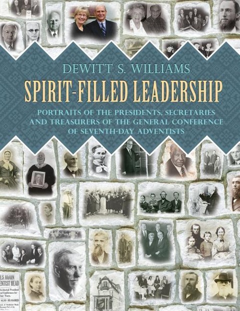 Spirit-Filled Leadership: Portraits of the Presidents, Secretaries and Treasurers of the General Conference of Seventh-day Adventists