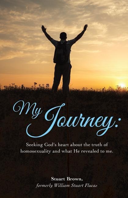 My Journey: Seeking Gods heart about the truth of homosexuality and what He revealed to me.