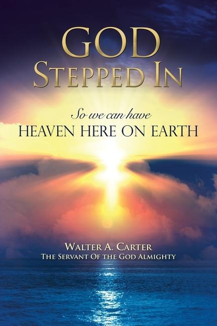 God Stepped In: So we can have Heaven Here on Earth