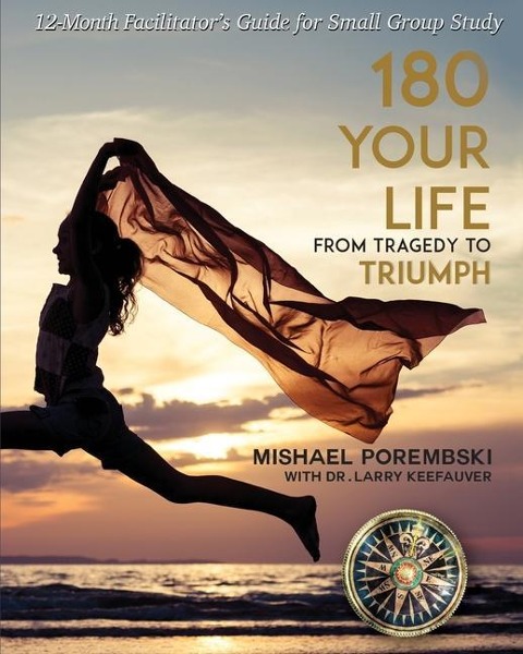 180 Your Life From Tragedy to Triumph: A 12-Month Facilitators Guide for Small Group Study
