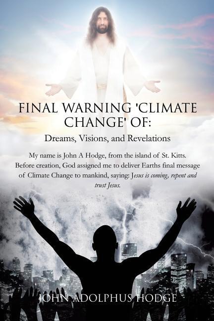 Final Warning Climate Change of: Dreams, Visions, and Revelations.