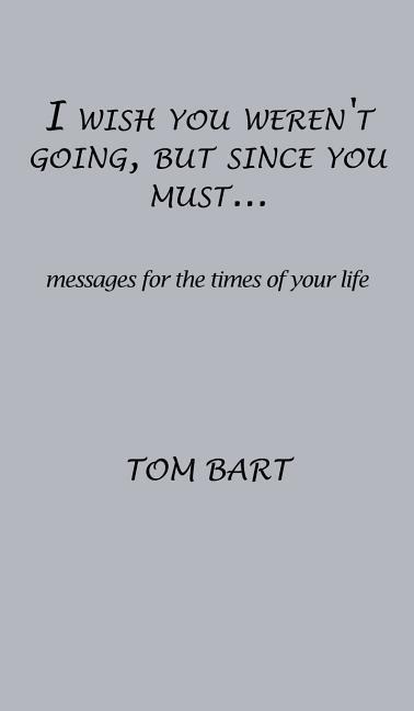 I wish you werent going, but since you must...: messages for the times of your life