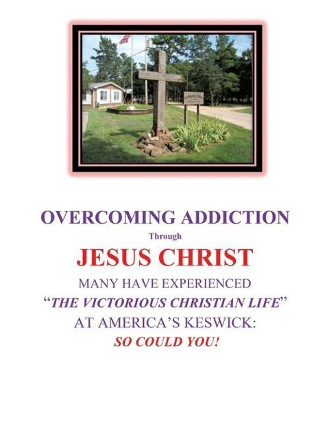 OVERCOMING ADDICTION Through JESUS CHRIST: Many Have Experienced The Victorious Christian Life at Americas Keswick: So Could You!