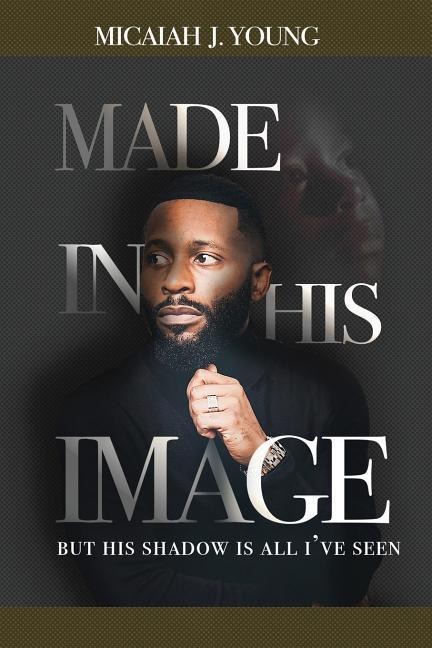 Made in His Image, But His Shadow is all Ive Seen