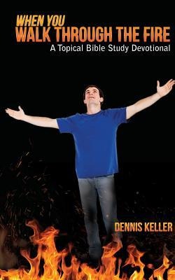 When You Walk Through The Fire: A Topical Bible Study Devotional