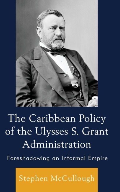 Caribbean Policy of the Ulysses S. Grant Administration: Foreshadowing an Informal Empire