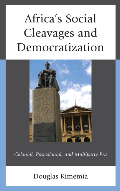 Africas Social Cleavages and Democratization: Colonial, Postcolonial, and Multiparty Era