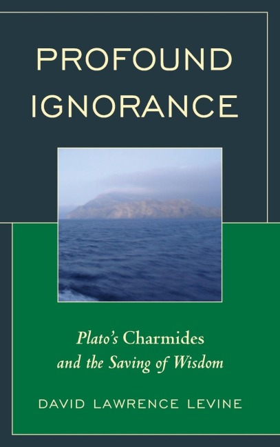 Profound Ignorance: Platos Charmides and the Saving of Wisdom