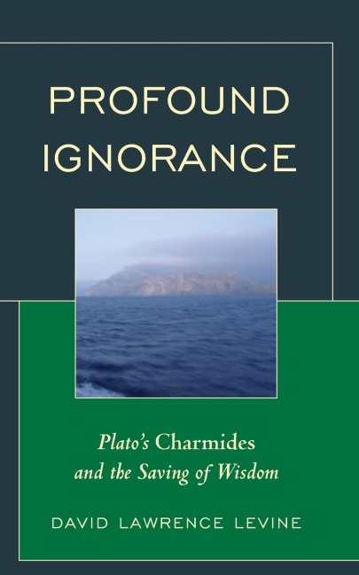 Profound Ignorance: Platos Charmides and the Saving of Wisdom