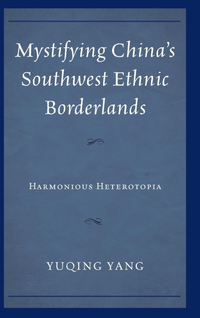 Mystifying Chinas Southwest Ethnic Borderlands: Harmonious Heterotopia