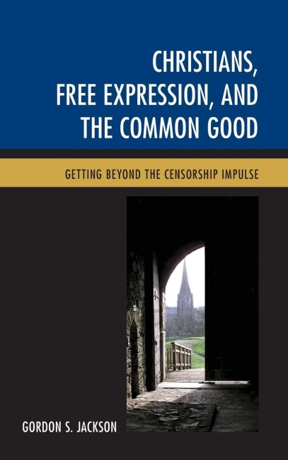 Christians, Free Expression, and the Common Good: Getting Beyond the Censorship Impulse