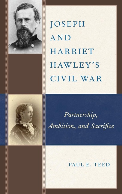 Joseph and Harriet Hawleys Civil War: Partnership, Ambition, and Sacrifice