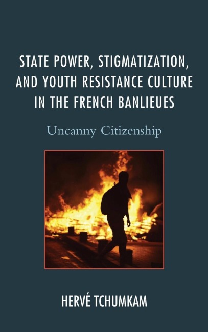 State Power, Stigmatization, and Youth Resistance Culture in the French Banlieues: Uncanny Citizenship