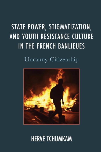 State Power, Stigmatization, and Youth Resistance Culture in the French Banlieues: Uncanny Citizenship