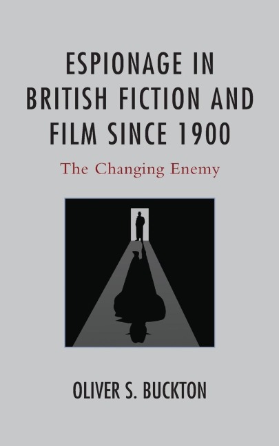 Espionage in British Fiction and Film since 1900: The Changing Enemy