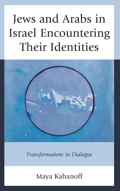 Jews and Arabs in Israel Encountering Their Identities: Transformations in Dialogue