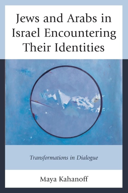 Jews and Arabs in Israel Encountering Their Identities: Transformations in Dialogue