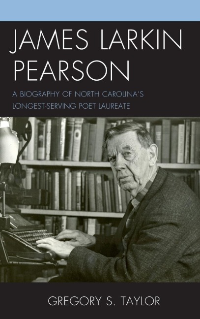 James Larkin Pearson: A Biography of North Carolinas Longest Serving Poet Laureate