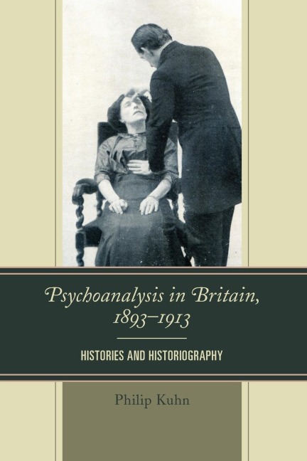 Psychoanalysis in Britain, 1893-1913: Histories and Historiography