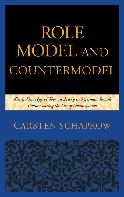 Role Model and Countermodel: The Golden Age of Iberian Jewry and German Jewish Culture during the Era of Emancipation