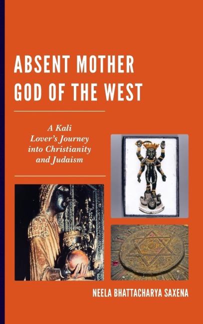 Absent Mother God of the West: A Kali Lovers Journey into Christianity and Judaism