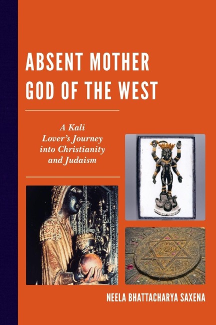 Absent Mother God of the West: A Kali Lovers Journey into Christianity and Judaism