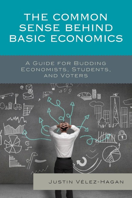 Common Sense behind Basic Economics: A Guide for Budding Economists, Students, and Voters