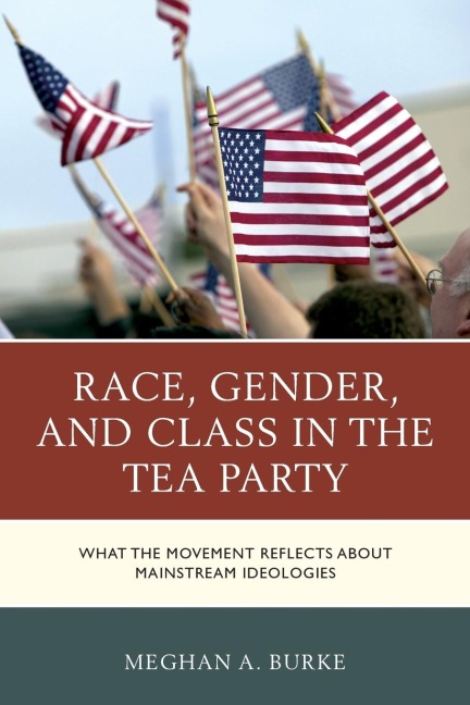 Race, Gender, and Class in the Tea Party: What the Movement Reflects about Mainstream Ideologies