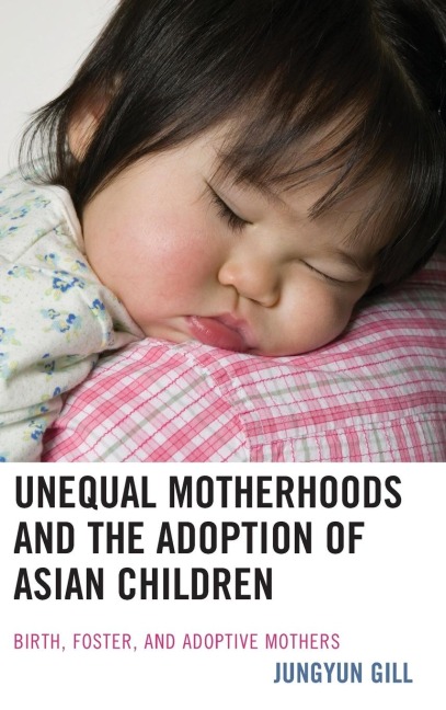 Unequal Motherhoods and the Adoption of Asian Children: Birth, Foster, and Adoptive Mothers