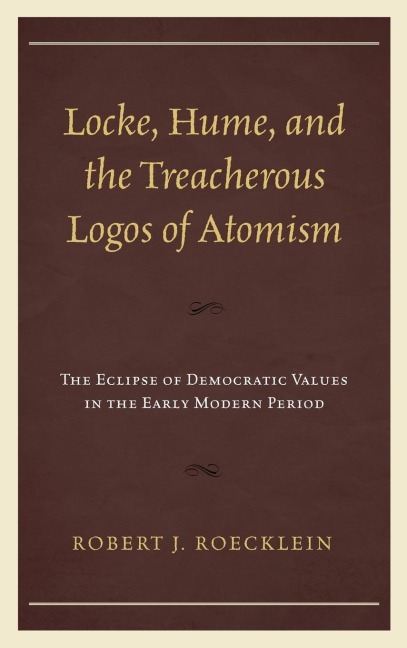 Locke, Hume, and the Treacherous Logos of Atomism: The Eclipse of Democratic Values in the Early Modern Period