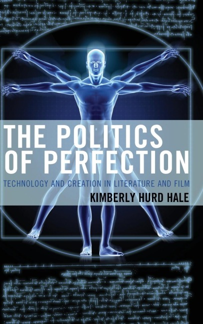 Politics of Perfection: Technology and Creation in Literature and Film