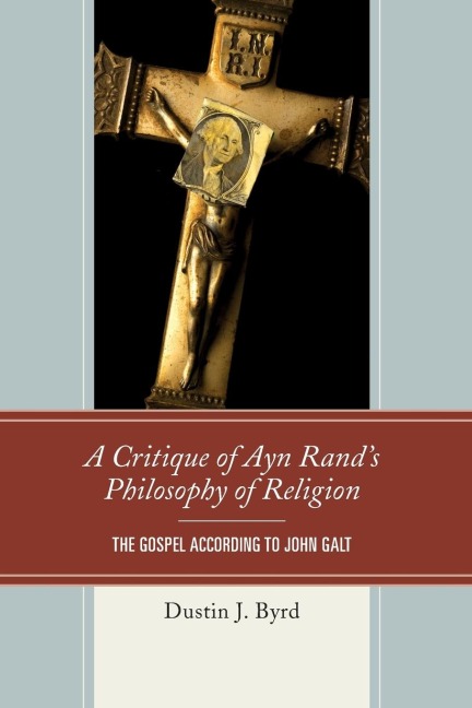 Critique of Ayn Rands Philosophy of Religion: The Gospel According to John Galt