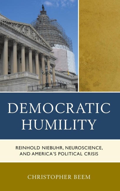 Democratic Humility: Reinhold Niebuhr, Neuroscience, and Americas Political Crisis