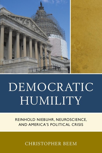 Democratic Humility: Reinhold Niebuhr, Neuroscience, and Americas Political Crisis